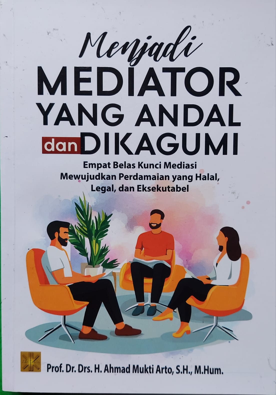 Menjadi Mediator yang Andal dan Dikagumi: Empat Belas Kunci Mediasi Sukses Tanpa Ekses